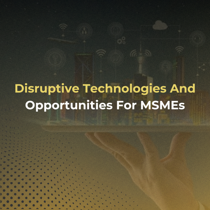 Disruptive Technologies and Opportunities for MSMEs