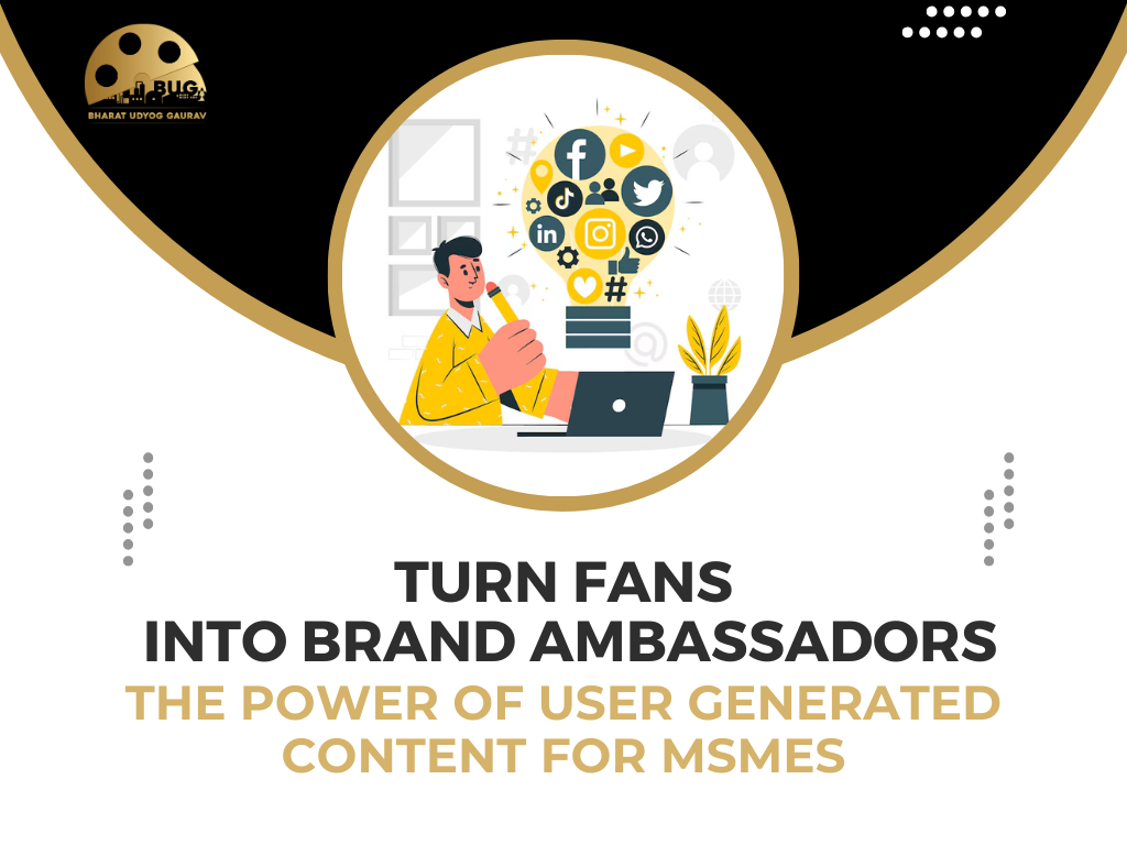 Turn Fans into Brand Ambassadors: The Power of User Generated Content (UGC) for MSMEs