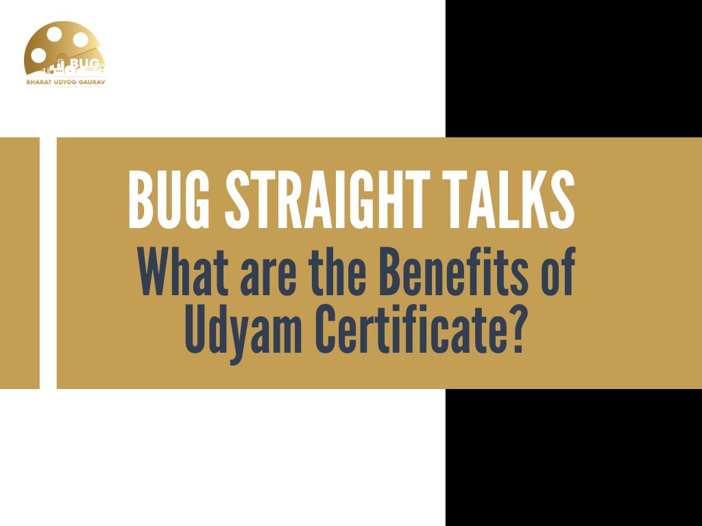 BUG STRAIGHT TALKS – What are the Benefits of Udyam Certificate?